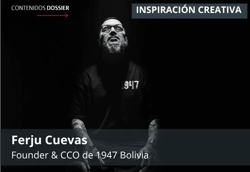 Inspiración Creativa: por Ferju Cuevas, Founder & CCO de 1947